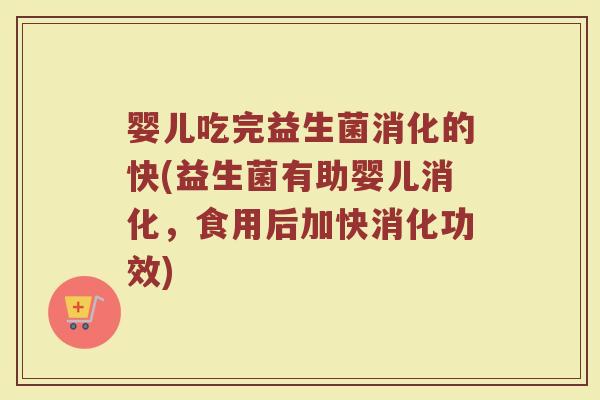 婴儿吃完益生菌消化的快(益生菌有助婴儿消化,食用后加快消化功效) 婴儿吃完益生菌消化的快(益生菌有助婴儿消化,食用后加快消化功效)