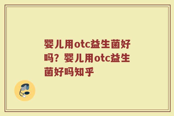 婴儿用otc益生菌好吗?婴儿用otc益生菌好吗知乎