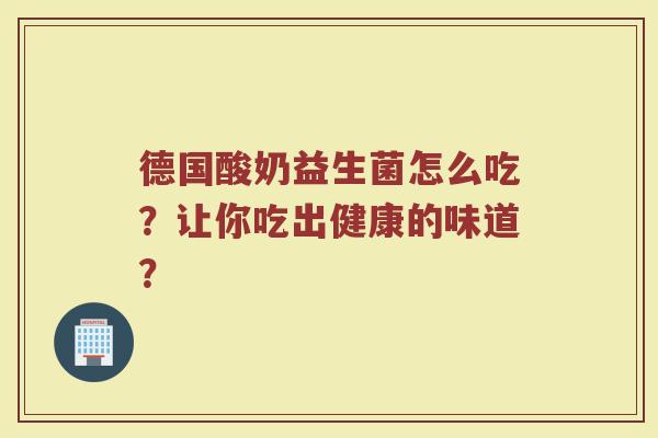 德国酸奶益生菌怎么吃?让你吃出健康的味道?