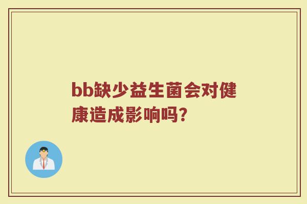bb缺少益生菌会对健康造成影响吗?