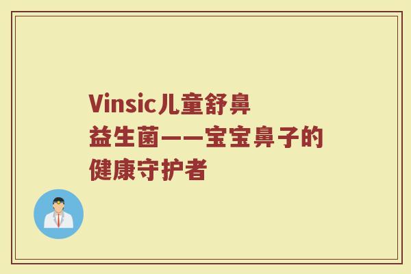Vinsic儿童舒鼻益生菌——宝宝鼻子的健康守护者