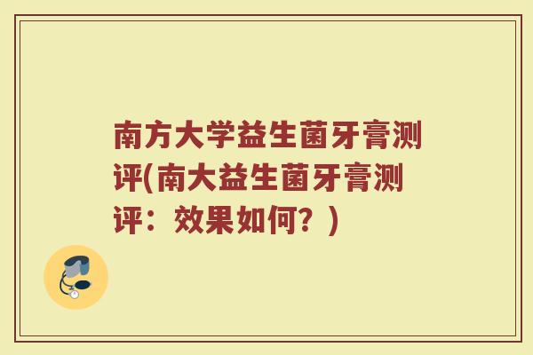 南方大学益生菌牙膏测评(南大益生菌牙膏测评:效果如何?) 南方大学益生菌牙膏测评(南大益生菌牙膏测评:效果如何?)