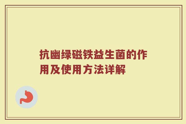 抗幽绿磁铁益生菌的作用及使用方法详解
