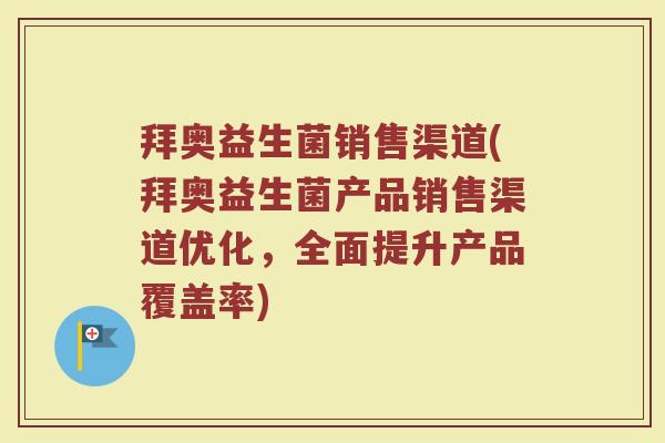 拜奥益生菌销售渠道(拜奥益生菌产品销售渠道优化,全面提升产品覆盖率)