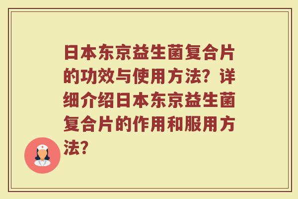 日本东京益生菌复合片的功效与使用方法?详细介绍日本东京益生菌复合片的作用和服用方法?
