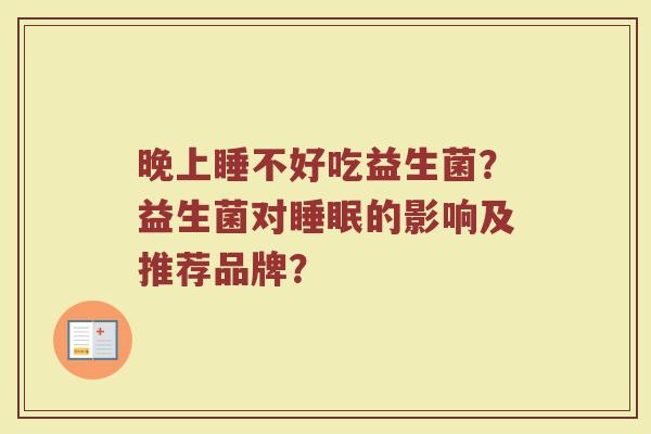 晚上睡不好吃益生菌？益生菌对睡眠的影响及推荐品牌？