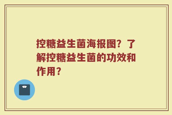 控糖益生菌海报图？了解控糖益生菌的功效和作用？