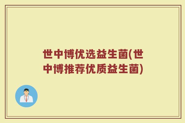世中博优选益生菌(世中博推荐优质益生菌)