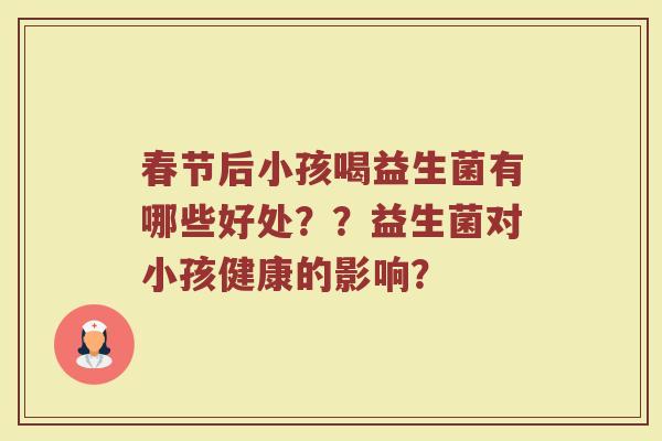 春节后小孩喝益生菌有哪些好处??益生菌对小孩健康的影响?