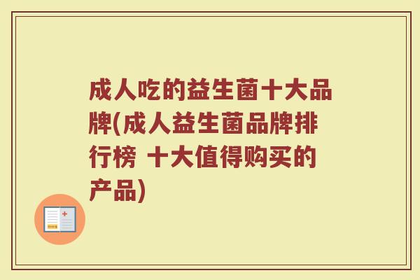 成人吃的益生菌十大品牌(成人益生菌品牌排行榜 十大值得购买的产品)