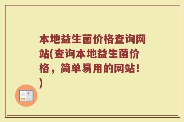 本地益生菌价格查询网站(查询本地益生菌价格，简单易用的网站！)