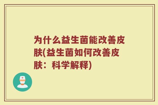 为什么益生菌能改善(益生菌如何改善：科学解释)