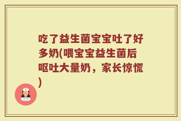 吃了益生菌宝宝吐了好多奶(喂宝宝益生菌后呕吐大量奶,家长惊慌)