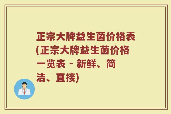 正宗大牌益生菌价格表(正宗大牌益生菌价格一览表 - 新鲜、简洁、直接)