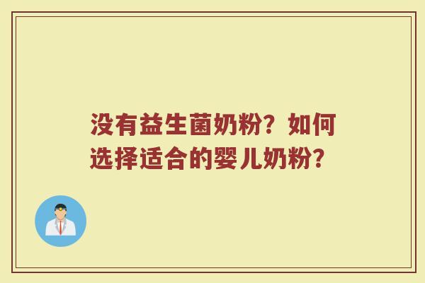 没有益生菌奶粉?如何选择适合的婴儿奶粉? 没有益生菌奶粉?如何选择适合的婴儿奶粉?