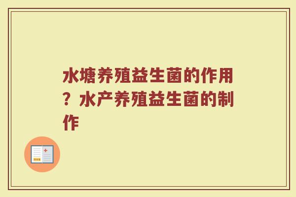 水塘养殖益生菌的作用?水产养殖益生菌的制作