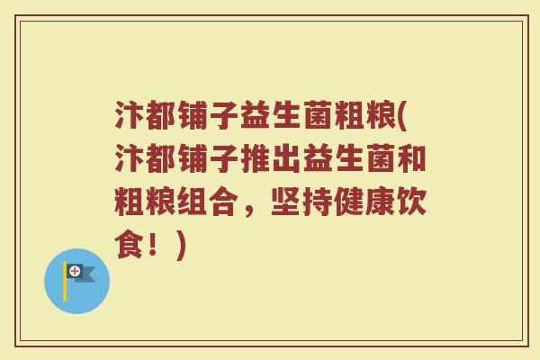 汴都铺子益生菌粗粮(汴都铺子推出益生菌和粗粮组合,坚持健康饮食!)