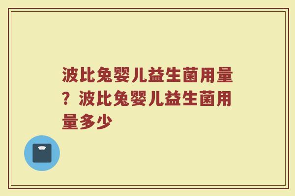 波比兔婴儿益生菌用量?波比兔婴儿益生菌用量多少 波比兔婴儿益生菌用量?波比兔婴儿益生菌用量多少