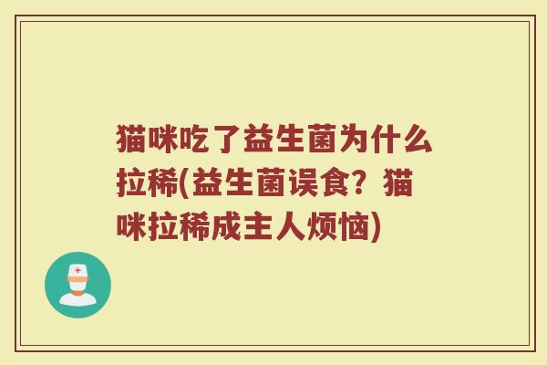 猫咪吃了益生菌为什么拉稀(益生菌误食?猫咪拉稀成主人烦恼)