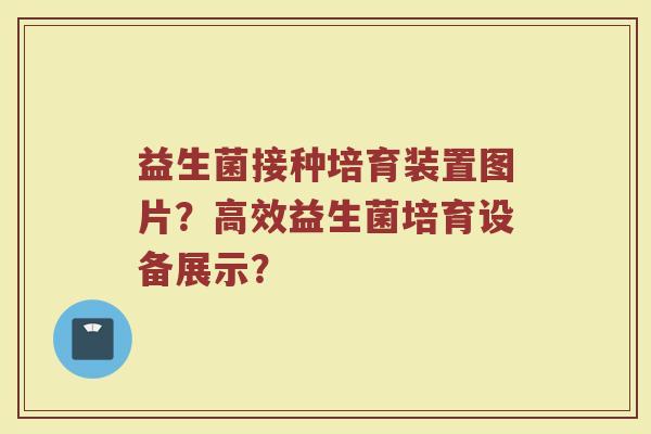 益生菌接种培育装置图片?高效益生菌培育设备展示?