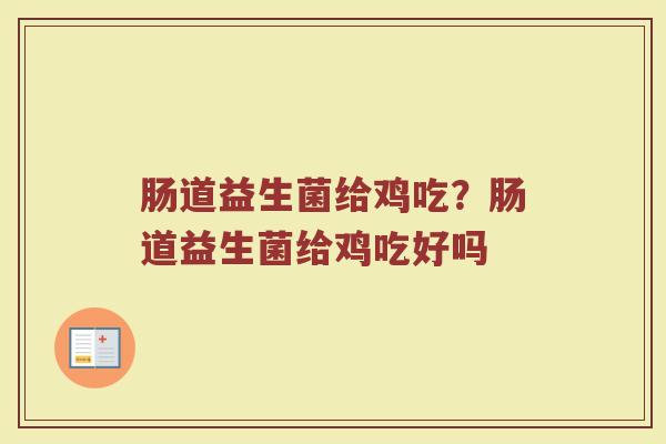 肠道益生菌给鸡吃?肠道益生菌给鸡吃好吗 肠道益生菌给鸡吃?肠道益生菌给鸡吃好吗
