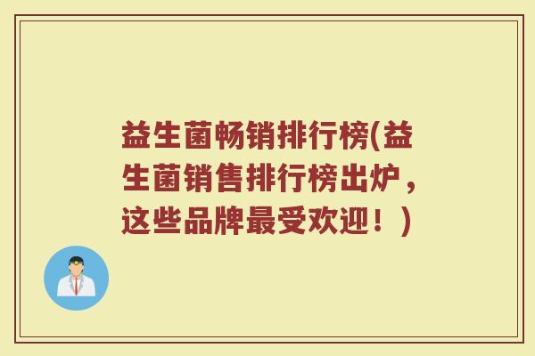 益生菌畅销排行榜(益生菌销售排行榜出炉，这些品牌最受欢迎！)