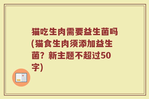 猫吃生肉需要益生菌吗(猫食生肉须添加益生菌?)