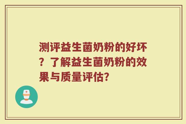 测评益生菌奶粉的好坏？了解益生菌奶粉的效果与质量评估？