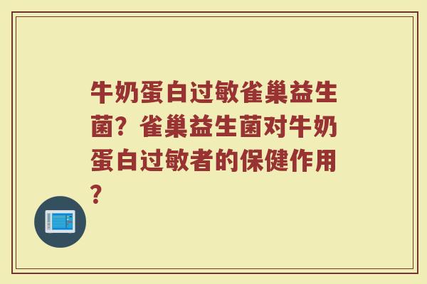 牛奶蛋白过敏雀巢益生菌?雀巢益生菌对牛奶蛋白过敏者的保健作用?