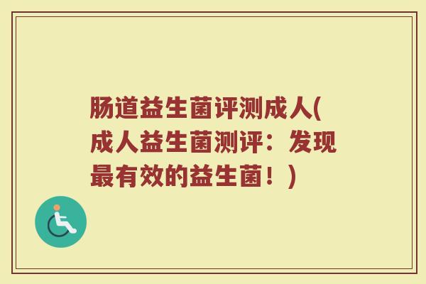 肠道益生菌评测成人(成人益生菌测评：发现最有效的益生菌！)