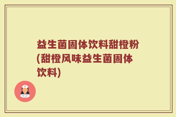 益生菌固体饮料甜橙粉(甜橙风味益生菌固体饮料)