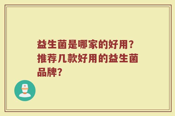 益生菌是哪家的好用?推荐几款好用的益生菌品牌?