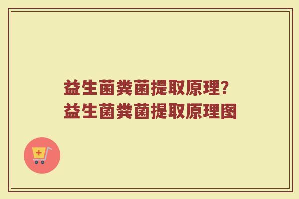 益生菌粪菌提取原理?益生菌粪菌提取原理图