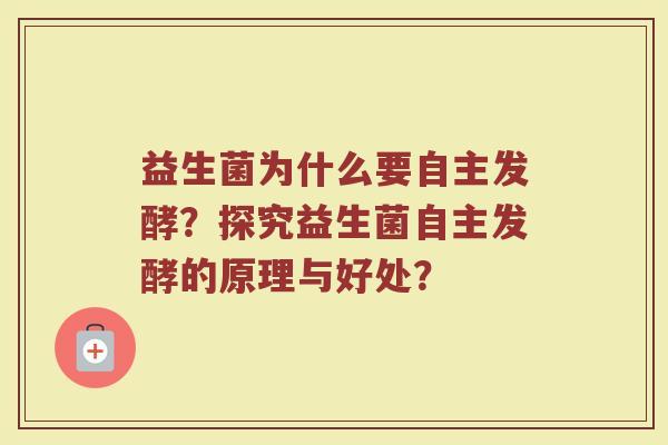 益生菌为什么要自主发酵?探究益生菌自主发酵的原理与好处?