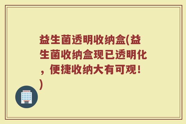 益生菌透明收纳盒(益生菌收纳盒现已透明化,便捷收纳大有可观!)
