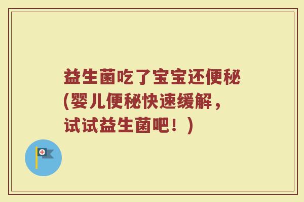 益生菌吃了宝宝还便秘(婴儿便秘快速缓解,试试益生菌吧!)