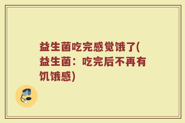 益生菌吃完感觉饿了(益生菌：吃完后不再有饥饿感)