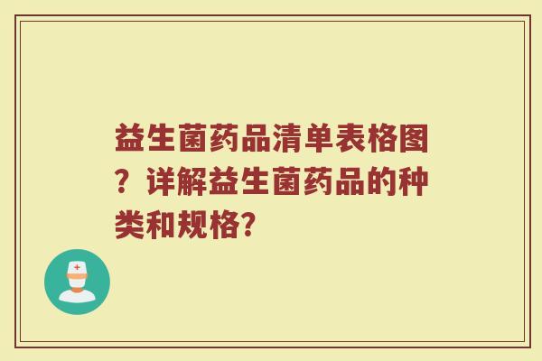 益生菌药品清单表格图?详解益生菌药品的种类和规格?