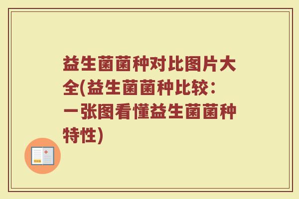 益生菌菌种对比图片大全(益生菌菌种比较：一张图看懂益生菌菌种特性)