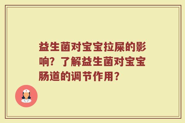 益生菌对宝宝拉屎的影响?了解益生菌对宝宝肠道的调节作用?