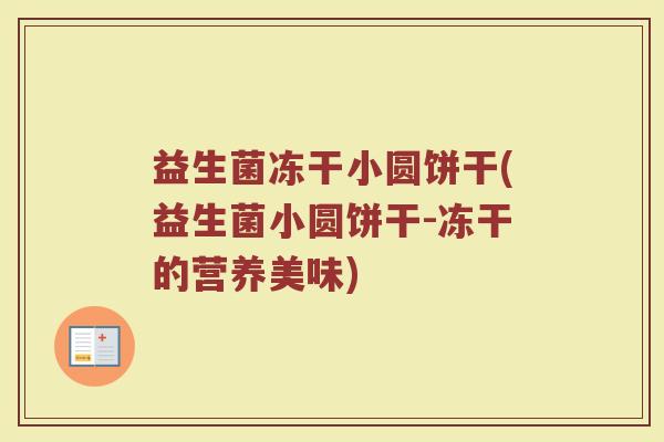 益生菌冻干小圆饼干(益生菌小圆饼干-冻干的营养美味)