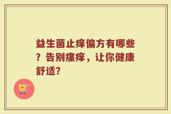益生菌止痒偏方有哪些?告别瘙痒,让你健康舒适?