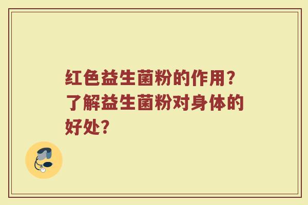 红色益生菌粉的作用？了解益生菌粉对身体的好处？