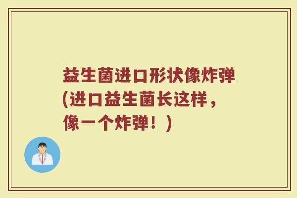 益生菌进口形状像炸弹(进口益生菌长这样，像一个炸弹！)