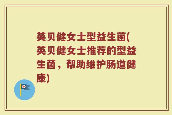 英贝健女士型益生菌(英贝健女士推荐的型益生菌,帮助维护肠道健康)