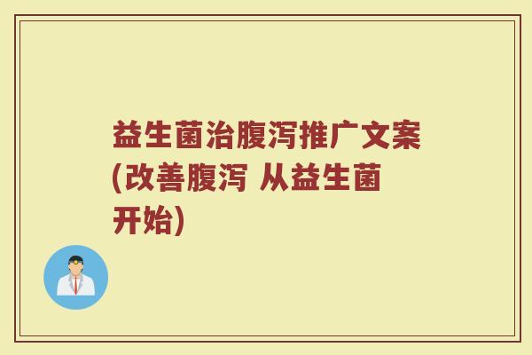 益生菌治腹泻推广文案(改善腹泻 从益生菌开始)