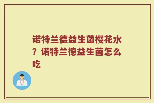 诺特兰德益生菌樱花水?诺特兰德益生菌怎么吃