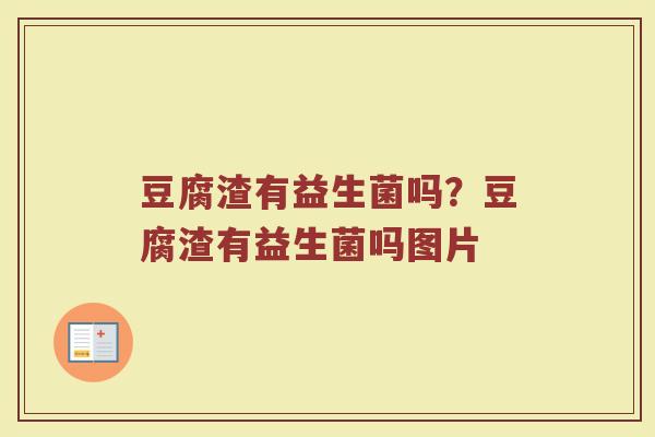 豆腐渣有益生菌吗?豆腐渣有益生菌吗图片