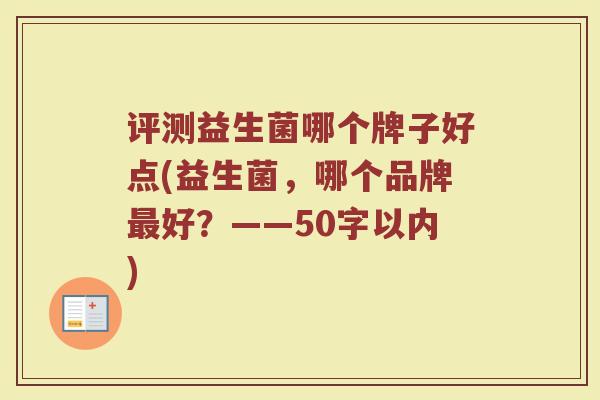 评测益生菌哪个牌子好点(益生菌，哪个品牌最好？)