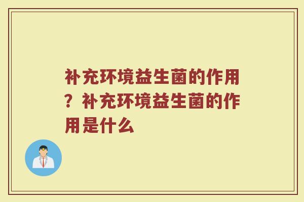 补充环境益生菌的作用？补充环境益生菌的作用是什么